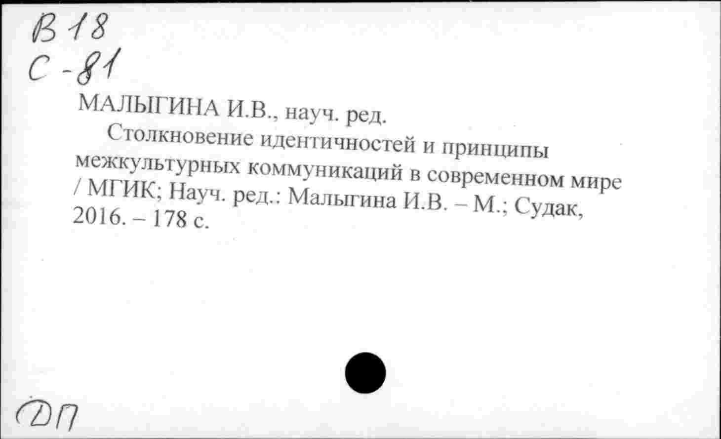 ﻿Малыгина и.в., науч. ред.
Столкновение идентичностей и принципы
/ МткЬнаРучЫпеК0Мм НИКа“ИЙ ” совРеме™°м мире 2016. 178 Г Мальп™ « В- - М.; Судак.